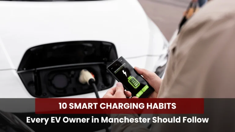 10 Smart Charging Habits Every EV Owner in Manchester Should Follow