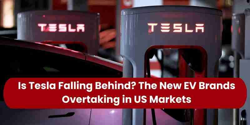 Is Tesla Falling Behind The New EV Brands Overtaking in US Markets_11zon