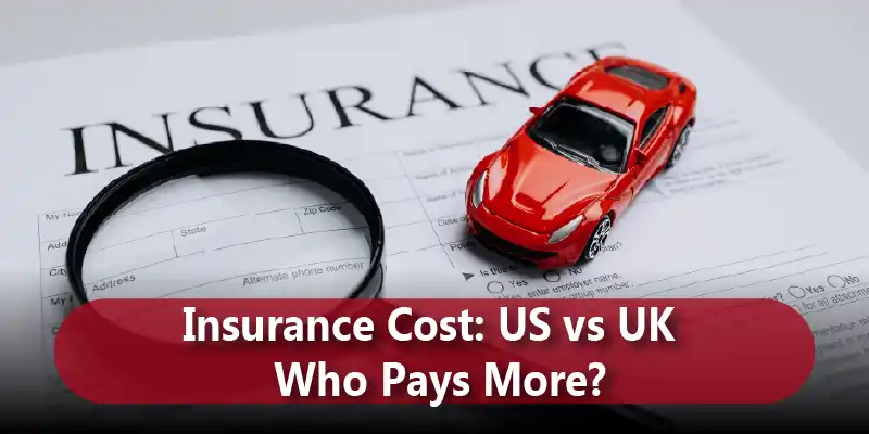 Insurance Cost: US vs UK — Who Pays More?