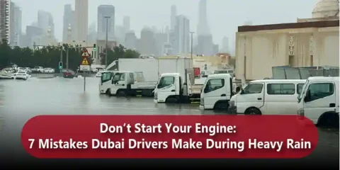 Don’t Start Your Engine: 7 Mistakes Dubai Drivers Make During Heavy Rain