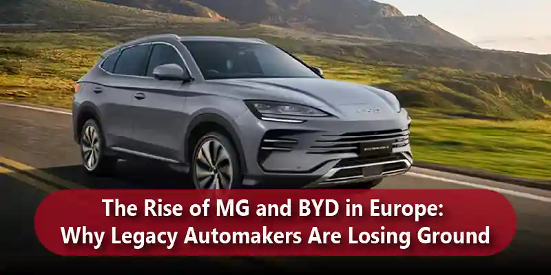 The Rise of MG and BYD in Europe: Why Legacy Automakers Are Losing Ground