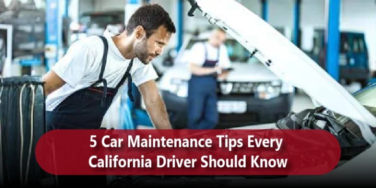 5 Car Maintenance Tips Every California Driver Should Know