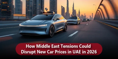 How Middle East Tensions Could Disrupt New Car Prices in UAE in 2026