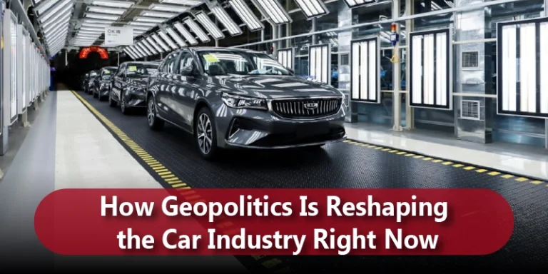 How Geopolitics Is Reshaping the Car Industry Right Now